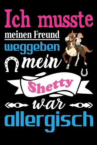 Ich musste meinen Freund weggeben mein Shetty war allergisch: Pferde Buch, Notizbuch, Notizblock, Geschenk Geburtstag (liniert)