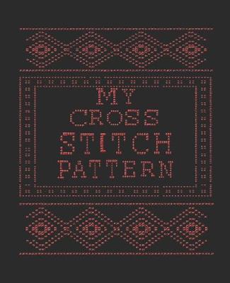 My Cross Stitch Pattern: Graph pages for you to design all your cross stitch patterns