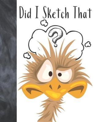 Did I Sketch That: Funny Emu Art Book Sketchbook Sketchpad Activity Book To Draw And Sketch In