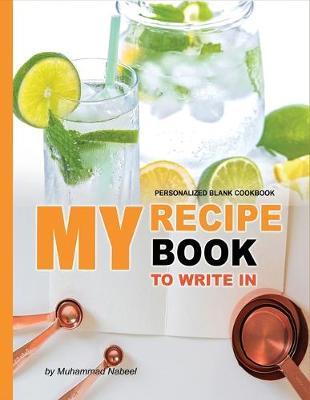 My Recipe Book to Write in - Personalized Blank Cookbook: Blank Recipe lemon Journal to Write in - Write and Record your Favorite Recipe OR Give Gift to your Friend/Family