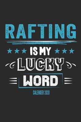Rafting Is My Lucky Word Calender 2020: Funny Cool Rafting Calender 2020 - Monthly & Weekly Planner - 6x9 - 128 Pages - Cute Gift For Rafting Instructors, Rafters, Enthusiasts, Fans