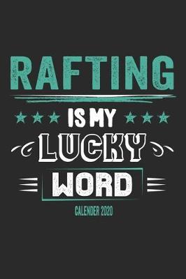 Rafting Is My Lucky Word Calender 2020: Funny Cool Rafting Calender 2020 - Monthly & Weekly Planner - 6x9 - 128 Pages - Cute Gift For Rafting Instructors, Rafters, Enthusiasts, Fans