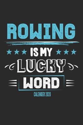 Rowing Is My Lucky Word Calender 2020: Funny Cool Rower Calender 2020 - Monthly & Weekly Planner - 6x9 - 128 Pages - Cute Gift For Rowing Athletes, Champions, Enthusiasts, Coach