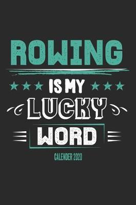 Rowing Is My Lucky Word Calender 2020: Funny Cool Rower Calender 2020 - Monthly & Weekly Planner - 6x9 - 128 Pages - Cute Gift For Rowing Athletes, Champions, Enthusiasts, Coach