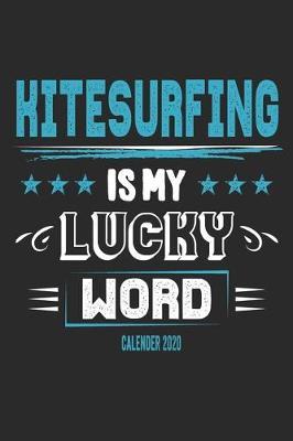 Kitesurfing Is My Lucky Word Calender 2020: Funny Cool Kitesurfing Calender 2020 - Monthly & Weekly Planner - 6x9 - 128 Pages - Cute Gift For Kiteboarders, Kitesurfers, Enhusiasts