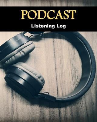 Podcast Listening Log: Podcast Listening Log Notebook A Journal for Podcast Enthusiasts