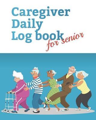 Caregiver Daily Log Book for senior: Record details of care given each day with Caregiver Journal and Daily Log for Caregivers to help keeping their notes organized ￼Medical Information tracker,8  x 10 ,100 pages.