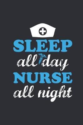 Sleep All Day Nurse All Night: Sleep All Day Nurse All Night: Nursing Notebook (Composition Book, Journal, Calendar, Gift) lined journal (6 x 9) 100 page For Nurses & Nurse