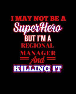 I May Not Be a Superhero But I'm a Regional Manager and Killing It: College Ruled Lined Notebook - 120 Pages Perfect Funny Gift keepsake Journal, Diary