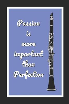 Passion Is More Important Than Perfection: Clarinet Themed Novelty Lined Notebook / Journal To Write In Perfect Gift Item (6 x 9 inches)