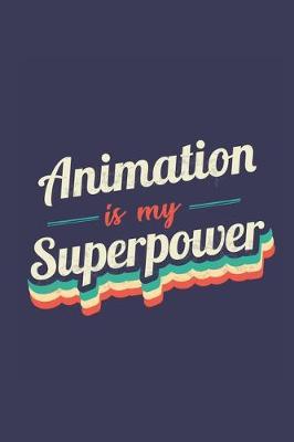 Animation Is My Superpower: A 6x9 Inch Softcover Diary Notebook With 110 Blank Lined Pages. Funny Vintage Animation Journal to write in. Animation Gift and SuperPower Retro Design Slogan