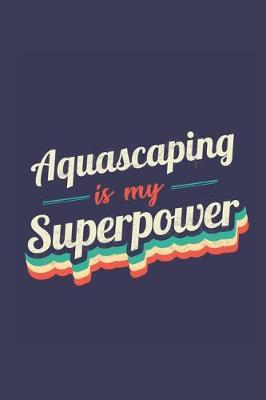 Aquascaping Is My Superpower: A 6x9 Inch Softcover Diary Notebook With 110 Blank Lined Pages. Funny Vintage Aquascaping Journal to write in. Aquascaping Gift and SuperPower Retro Design Slogan