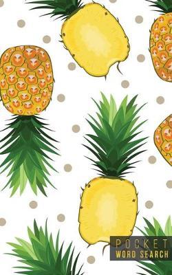 Pocket Word Search: 99 Pocket Word Search Puzzles - Pocket Word Jumble - Travel Size Wordsearches - Mini Word Puzzle - Word Seek - Fun Christmas Gift - Word Search Books for Adults - Tropical Pineapples