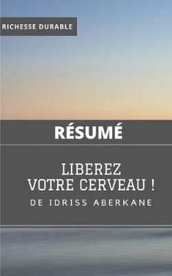 (Resume) LIBEREZ VOTRE CERVEAU ! de Idriss ABERKANE