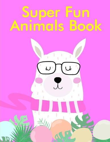 Super Fun Animals Book: Coloring Pages with Funny Animals, Adorable and Hilarious Scenes from variety pets and animal images