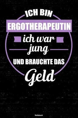 Ich bin Ergotherapeutin ich war jung und brauchte das Geld Notizbuch: Ergotherapeutin Journal DIN A5 liniert 120 Seiten Geschenk