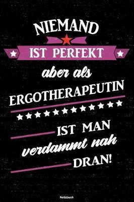 Niemand ist perfekt aber als Ergotherapeutin ist man verdammt nah dran! Notizbuch: Ergotherapeutin Journal DIN A5 liniert 120 Seiten Geschenk