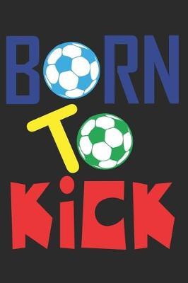 Born To Kick: 6 x9  notebook dotted white paper as a gift Soccer Fans - Great gift makes little Football Fans happy for kids and children