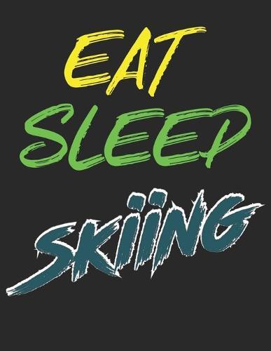 Trainingsbuch für Skifahrer: Stetige Verbesserung mit diesem Trainigstagebuch ♦ Vorlage für über 100 Trainigstage ♦ Planen, üben, umsetzen ♦ A4+ Format ♦ Motiv: Eat sleep skiing