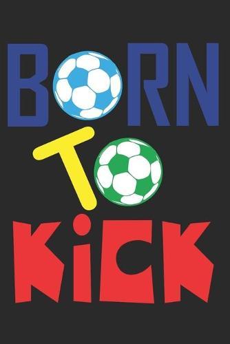 Born To Kick: 6 x9  notebook squared white pages as a gift Soccer Fans - Great gift makes little Football Fans happy for kids and children