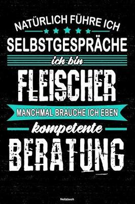 Naturlich fuhre ich Selbstgesprache ich bin Fleischer manchmal brauche ich eben kompetente Beratung Notizbuch: Fleischer Journal DIN A5 liniert 120 Seiten Geschenk