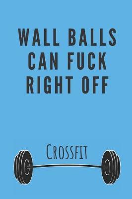 Wall balls can fuck right off - Notebook: Crossfit gifts for men and women - Lined notebook/journal/logbook