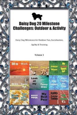 Daisy Dog 20 Milestone Challenges: Outdoor & Activity: Daisy Dog Milestones for Outdoor Fun, Socialization, Agility & Training Volume 1
