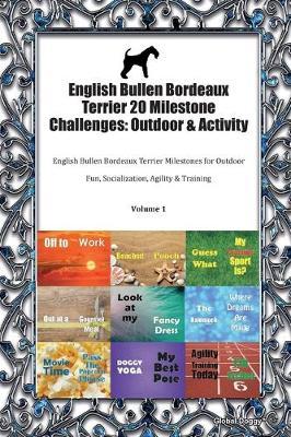 English Bullen Bordeaux Terrier 20 Milestone Challenges: Outdoor & Activity: English Bullen Bordeaux Terrier Milestones for Outdoor Fun, Socialization, Agility & Training Volume 1