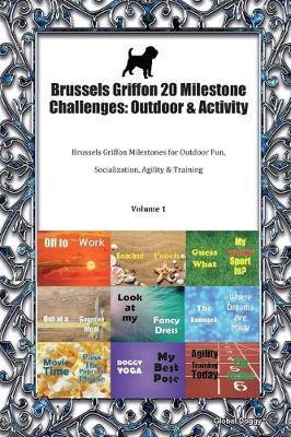 Brussels Griffon 20 Milestone Challenges: Outdoor & Activity: Brussels Griffon Milestones for Outdoor Fun, Socialization, Agility & Training Volume 1