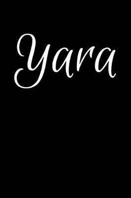 Yara: Notebook Journal for Women or Girl with the name Yara - Beautiful Elegant Bold & Personalized Gift - Perfect for Leaving Coworker Boss Teacher Daughter Wife Grandma Mum for Birthday Wedding Retirement or Graduation - 6x9 Diary or A5 Notepad.