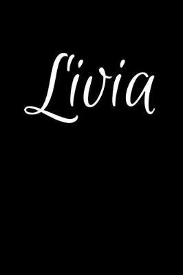 Livia: Notebook Journal for Women or Girl with the name Livia - Beautiful Elegant Bold & Personalized Gift - Perfect for Leaving Coworker Boss Teacher Daughter Wife Grandma Mum for Birthday Wedding Retirement or Graduation - 6x9 Diary or A5 Notepad.