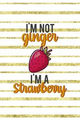 I'm Not Ginger I'm A Strawberry: Notebook Journal Composition Blank Lined Diary Notepad 120 Pages Paperback Golden Texture Ginger