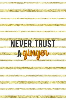 Never Trust A Ginger: Notebook Journal Composition Blank Lined Diary Notepad 120 Pages Paperback Golden Texture Ginger