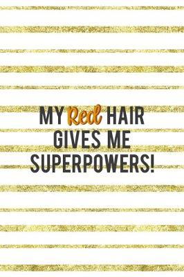 My Red Hair Gives Me Superpowers!: Notebook Journal Composition Blank Lined Diary Notepad 120 Pages Paperback Golden Texture Ginger