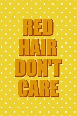 Red Hair Don't Care: Notebook Journal Composition Blank Lined Diary Notepad 120 Pages Paperback Yellow And White Points Ginger