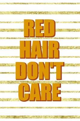 Red Hair Don't Care: Notebook Journal Composition Blank Lined Diary Notepad 120 Pages Paperback Golden Texture Ginger
