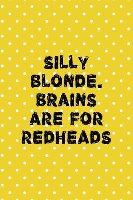 Silly Blonde. Brains Are For Redheads: Notebook Journal Composition Blank Lined Diary Notepad 120 Pages Paperback Yellow And White Points Ginger