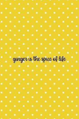 Ginger Is The Spice Of Life: Notebook Journal Composition Blank Lined Diary Notepad 120 Pages Paperback Yellow And White Points Ginger