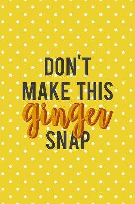 Don't Make This Ginger Snap: Notebook Journal Composition Blank Lined Diary Notepad 120 Pages Paperback Yellow And White Points Ginger