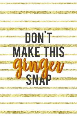 Don't Make This Ginger Snap: Notebook Journal Composition Blank Lined Diary Notepad 120 Pages Paperback Golden Texture Ginger