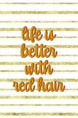 Life Is Better With Red hair: Notebook Journal Composition Blank Lined Diary Notepad 120 Pages Paperback Golden Texture Ginger