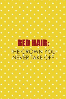 Red Hair: The Crown You Never Take Off: Notebook Journal Composition Blank Lined Diary Notepad 120 Pages Paperback Yellow And White Points Ginger