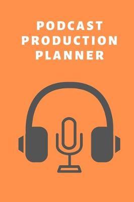 Podcast Production Planner: Organizer For Broadcasting, Audio and Netcasting, Includes Extra Pages For Brainstorming And Planning (6 x 9 inches)