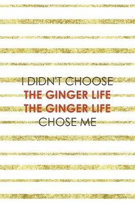 I Didn't Choose The Ginger Life The Ginger Life Chose Me: Notebook Journal Composition Blank Lined Diary Notepad 120 Pages Paperback Golden Texture Ginger