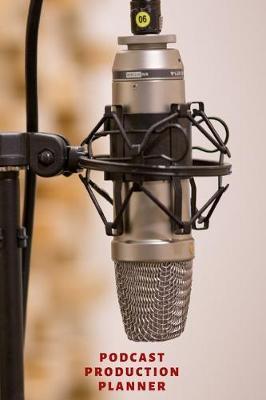 Podcast Production Planner: Web Broadcast, Audio and Netcasting Organizer, Includes Extra Pages For Brainstorming And Planning (6 x 9 inches)