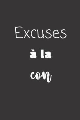 Excuses a la con: Carnet de notes - 124 pages lignees - format 15,24 x 22,89 cm - Message Sarcastique