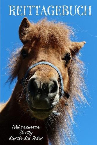 Reittagebuch: Das Reit- und Trainingsbuch zum Eintragen fur uber 200 Reiteinheiten / Mit meinem Shetty durch das Jahr / Jahreskalender / Geschenkidee Shetlandpony