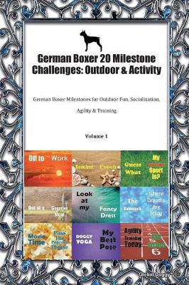German Boxer 20 Milestone Challenges: Outdoor & Activity: German Boxer Milestones for Outdoor Fun, Socialization, Agility & Training Volume 1