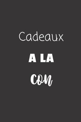 Cadeaux a la con: Carnet de notes - 124 pages lignees - format 15,24 x 22,89 cm - Message Sarcastique