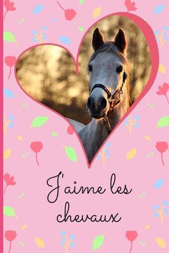 J'aime les chevaux: cahier de note ligne pour fille amoureuse des chevaux - cahier avec photo de cheval - idee cadeau fille